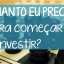 Quanto preciso para começar a investir?